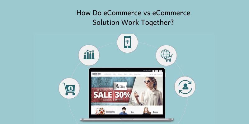 How Do eCommerce vs eCommerce Solution Work Together 