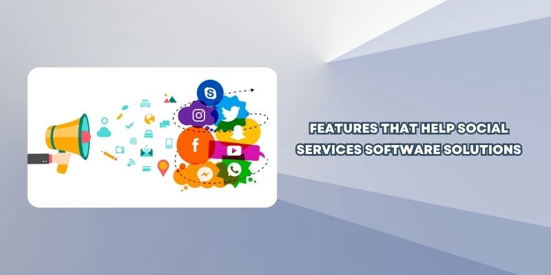 Features that help social services software solutions